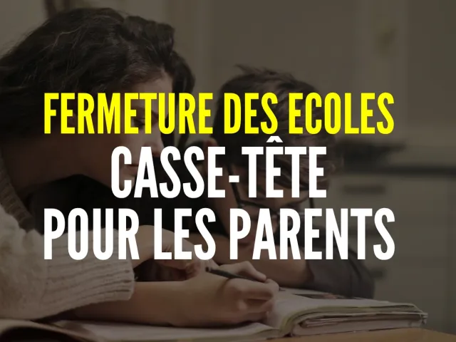 Fermeture des écoles : casse-tête pour les parents !