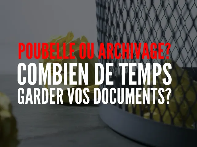 Combien de temps devez-vous conserver vos documents ?