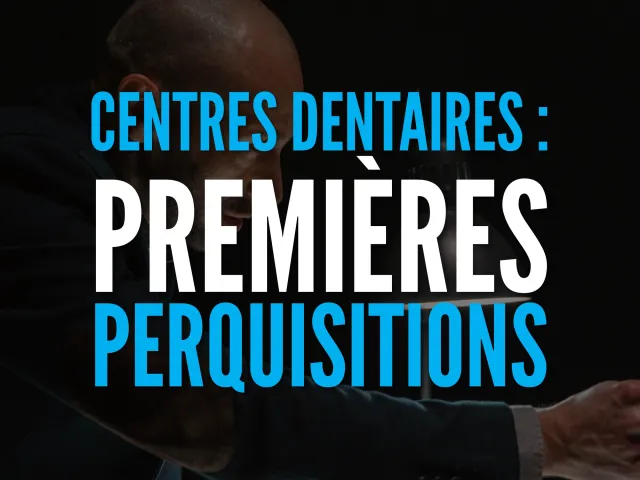 Perquisitions dans les centres dentaires déviants : l’Union Dentaire commence à être entendue