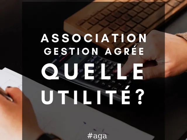 Les associations de gestion agréées (AGAPS, ....) : Utiles pour vous ?